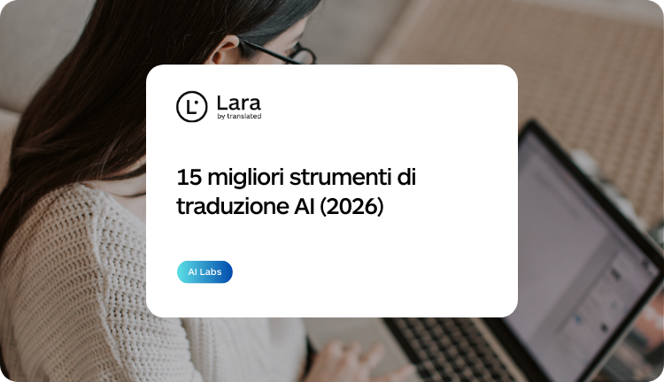 15 migliori strumenti di traduzione AI per uso professionale - Lara Translate