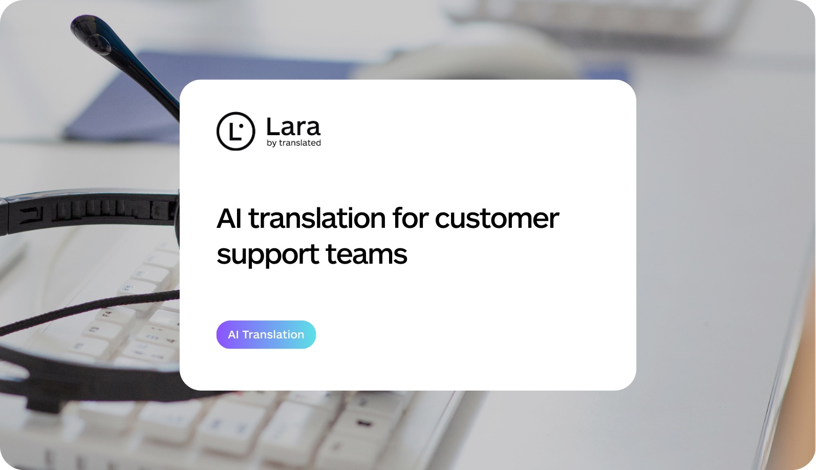 AI translation workflows for customer support teams - Lara Translate