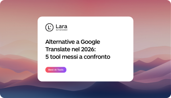 migliori alternative a google translate - Lara Translate