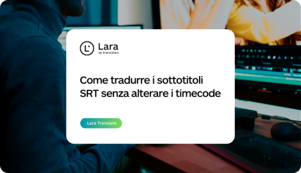 Come tradurre i sottotitoli SRT senza alterare i timecode - Lara Translate