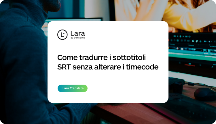 Come tradurre i sottotitoli SRT senza alterare i timecode - Lara Translate