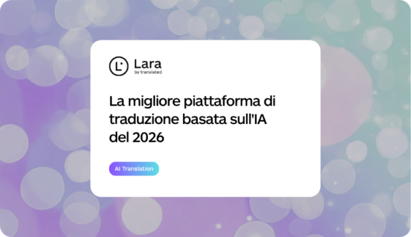 la migliore piattaforma di traduzione AI - Lara Translate