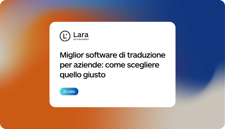 Miglior software di traduzione per aziende: come scegliere quello giusto come Lara Translate