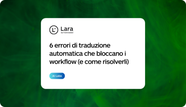 6 errori di traduzione automatica evitabili con Lara Translate