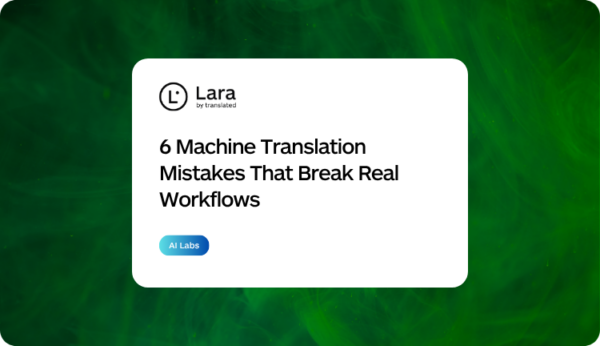 6 machine translation mistakes you can avoid with Lara Translate
